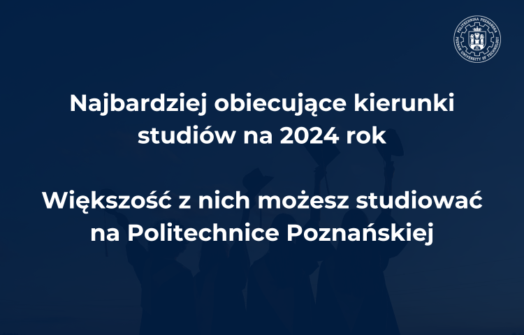 Granatowa grafika z białym napisem - Najbardziej obiecujące  kierunki studiów  na 2024 rok  Większość z nich  możesz studiować na Politechnice  Poznańskiej