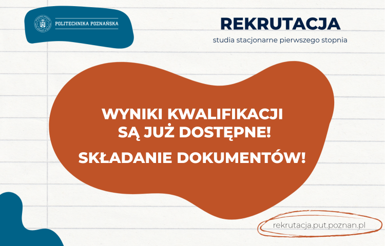 Grafika rekrutacyjna Politechniki Poznańskiej: „Wyniki kwalifikacji są już dostępne! Składanie dokumentów!”, adres rekrutacja.put.poznan.pl.