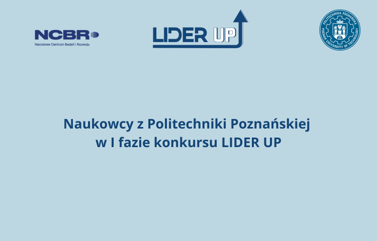 Naukowcy z Politechniki Poznańskiej w I fazie konkursu LIDER UP