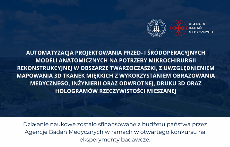 Automatyzacja projektowania przed- i śródoperacyjnych modeli anatomicznych na potrzeby mikrochirurgii rekonstrukcyjnej w obszarze twarzoczaszki, z uwzględnieniem mapowania 3D tkanek miękkich z wykorzystaniem obrazowania medycznego, inżynierii oraz odwrotnej, druku 3D oraz hologramów rzeczywistości mieszanej