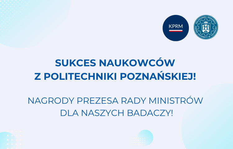 Sukces naukowców z Politechniki Poznańskiej! Nagrody Prezesa Rady Ministrów dla naszych badaczy!