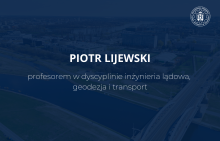 Granatowa grafika z napisem - Piotr Lijewski - profesorem w dyscyplinie inżynieria lądowa,  geodezja i transport