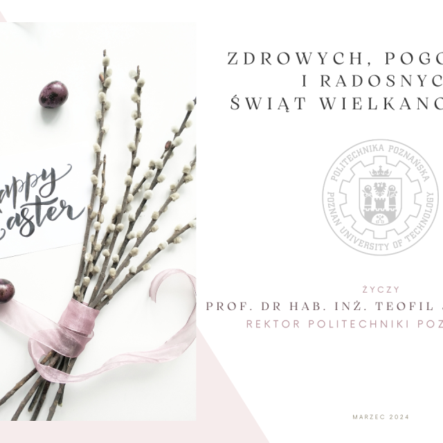 Zdrowych, pogodnych i radosnych Świąt Wielkanocnych!    Życzy  prof. dr hab. inż. Teofil Jesionowski  Rektor Politechniki Poznańskiej